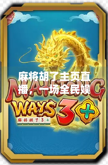 麻将胡了主页直播,一场全民娱乐的线上狂欢,正在悄然改变我们的社交方式