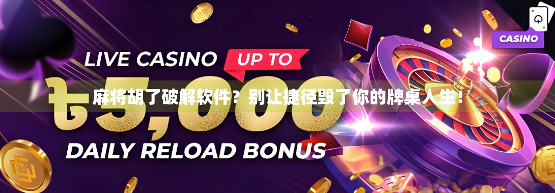 麻将胡了破解软件?别让捷径毁了你的牌桌人生!