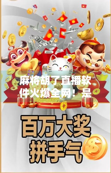 麻将胡了直播软件火爆全网!是娱乐新风口,还是牌桌陷阱?