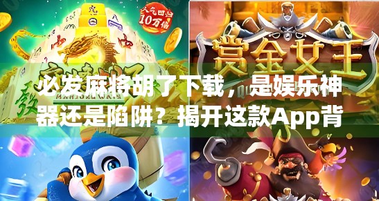必发麻将胡了下载，是娱乐神器还是陷阱？揭开这款App背后的真相！