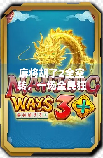 麻将胡了2全空转，一场全民狂欢背后的精神胜利法与社交密码
