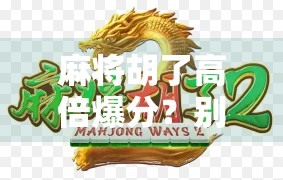 麻将胡了高倍爆分？别被暴富幻想骗了！揭秘背后的心理陷阱与真实收益