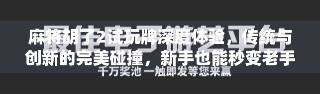麻将胡了2试玩牌深度体验,传统与创新的完美碰撞,新手也能秒变老手?